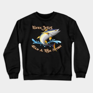 Even Jesus Had A Fish Story Crewneck Sweatshirt